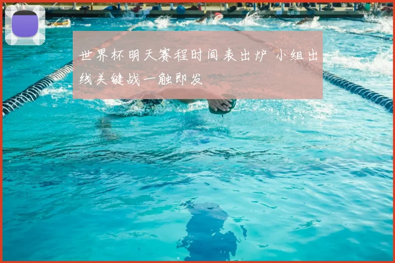 世界杯明天赛程时间表出炉 小组出线关键战一触即发