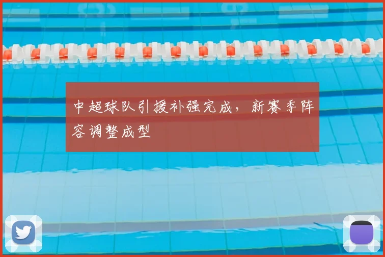中超球队引援补强完成,新赛季阵容调整成型