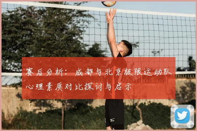 赛后分析：成都与北京极限运动队心理素质对比探讨与启示