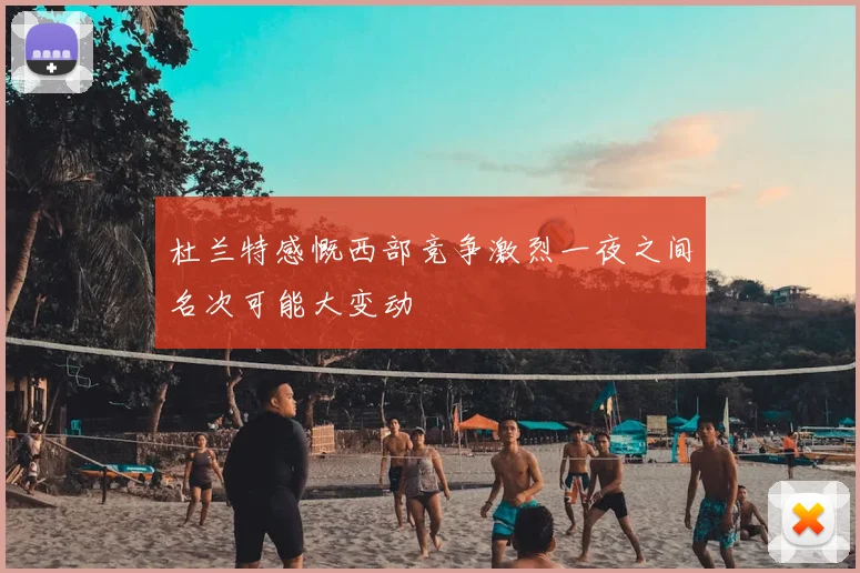 杜兰特感慨西部竞争激烈一夜之间名次可能大变动