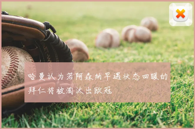 哈曼认为若阿森纳早遇状态回暖的拜仁将被淘汰出欧冠