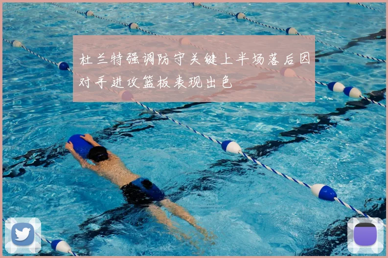 杜兰特强调防守关键上半场落后因对手进攻篮板表现出色