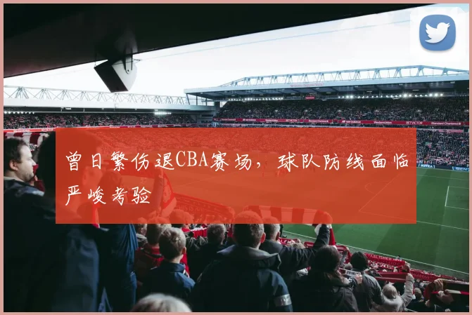 曾日繁伤退CBA赛场，球队防线面临严峻考验