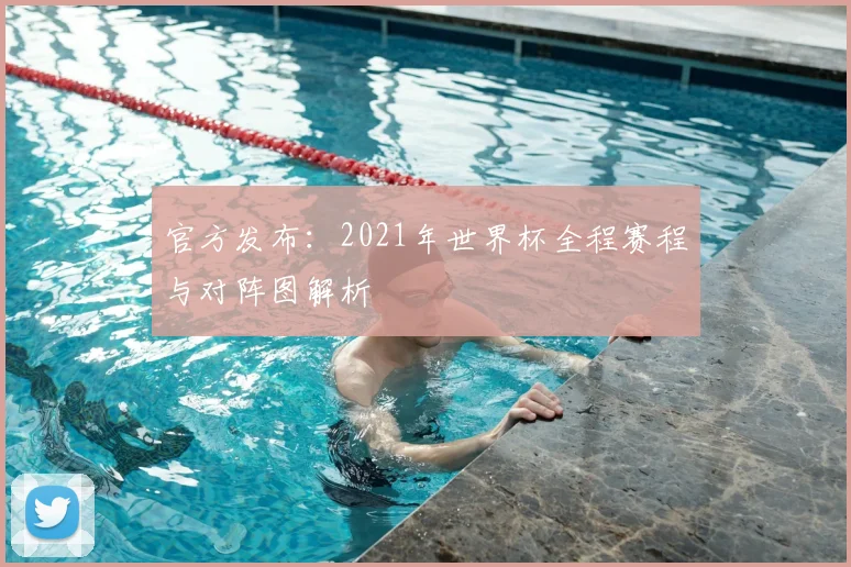 官方发布:2021年世界杯全程赛程与对阵图解析