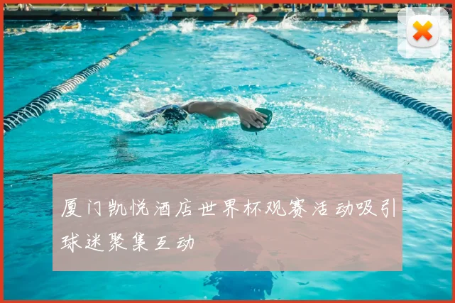 厦门凯悦酒店世界杯观赛活动吸引球迷聚集互动