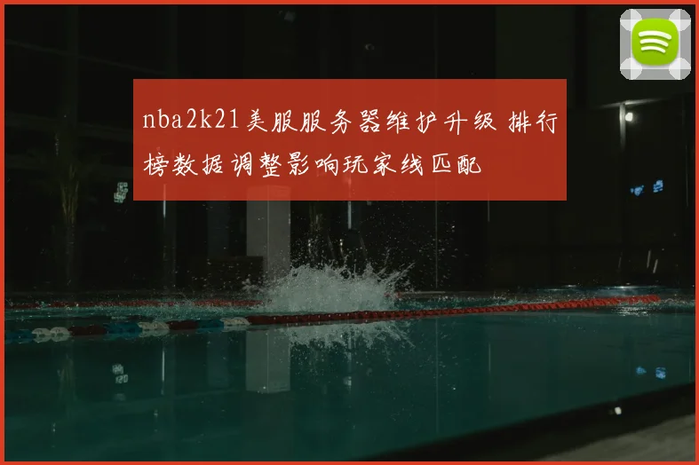 nba2k21美服服务器维护升级 排行榜数据调整影响玩家线匹配