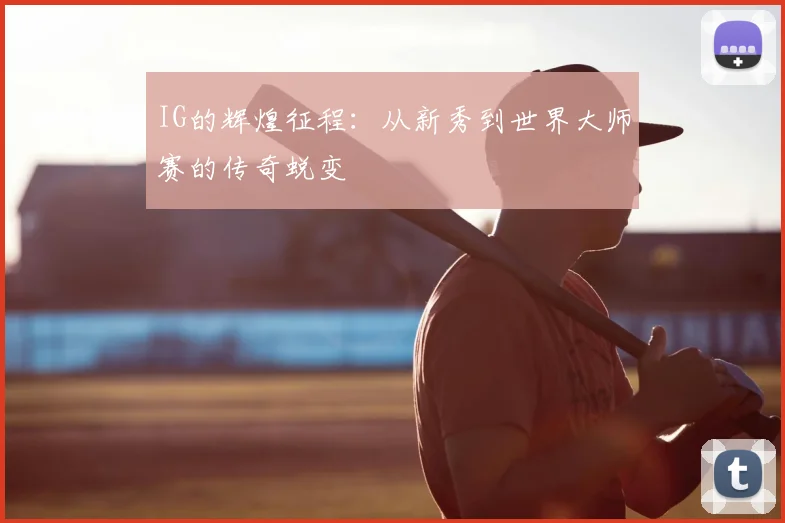 IG的辉煌征程：从新秀到世界大师赛的传奇蜕变
