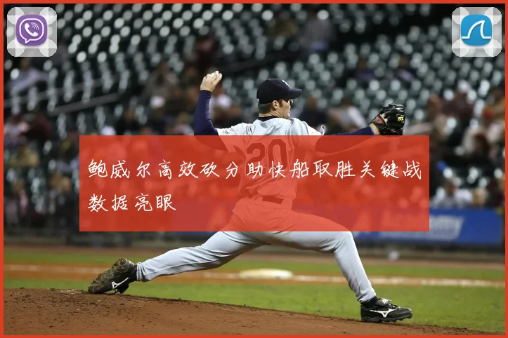 鲍威尔高效砍分助快船取胜关键战数据亮眼