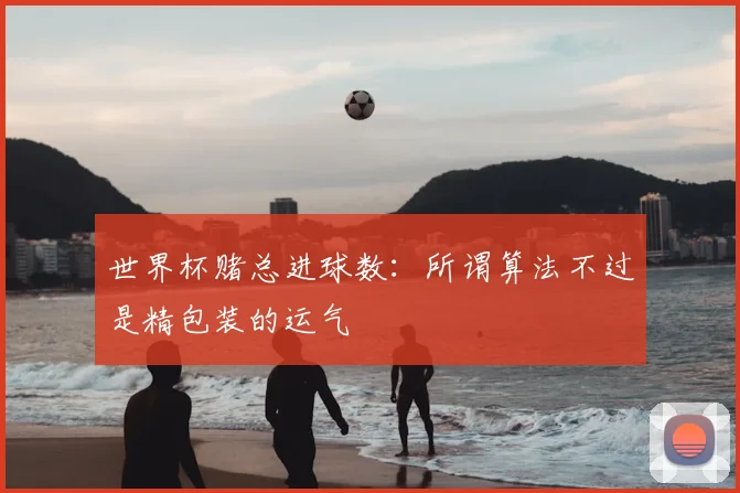 世界杯赌总进球数:所谓算法不过是精包装的运气