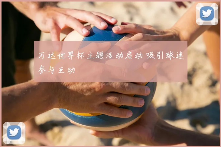 万达世界杯主题活动启动 吸引球迷参与互动