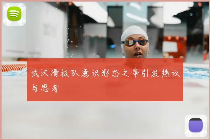 武汉滑板队意识形态之争引发热议与思考