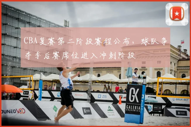 CBA复赛第二阶段赛程公布，球队争夺季后赛席位进入冲刺阶段