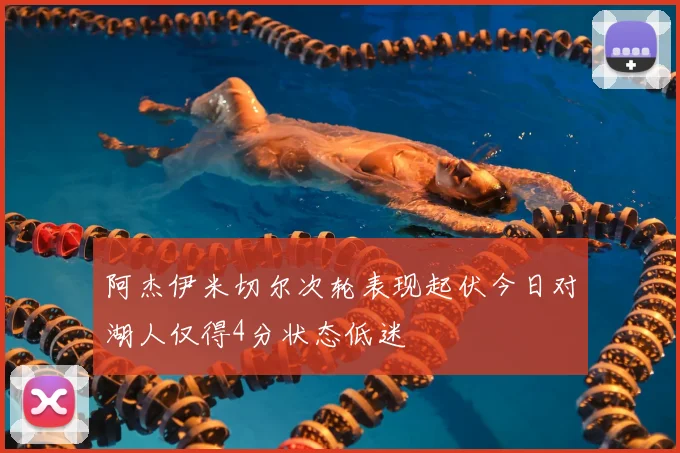 阿杰伊米切尔次轮表现起伏今日对湖人仅得4分状态低迷